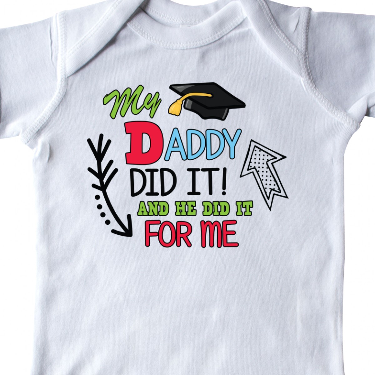inktastic My Daddy Did It and He Did It for Me with Graduation Cap Baby T-Shirt